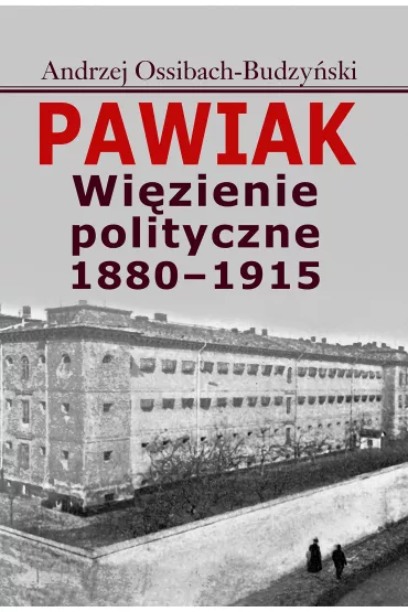 Pawiak. Wi�zienie polityczne 1880-1915 - Andrzej Ossibach-Budzy�ski