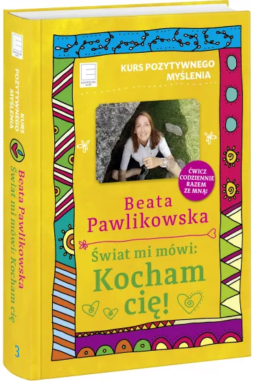 Kurs pozytywnego my�lenia. �wiat mi m�wi Kocham ci�! - Beata Pawlikowska