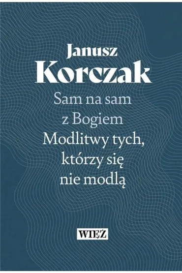 Sam na sam z Bogiem. Modlitwy tych kt�rzy si� nie modl� (pocket) - Janusz Korczak