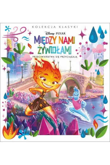 Kolekcja klasyki. Przeciwie�stwa si� przyciagaj�. Disney Pixar Mi�dzy nami �ywio�ami