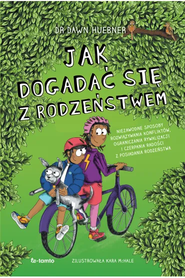 Jak dogada� si� z rodze�stwem. Niezawodne sposoby rozwi�zywania konflikt�w, ograniczenia rywalizacji i czerpania rado�ci z posiadania rodze�stwa - Dawn Huebner