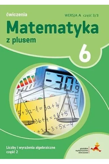 Matematyka z plusem 6. �wiczenia. Wersja A. Liczby i wyra�enia algebraiczne - Agnieszka Demby, Ma�gorzata Dobrowolska, Marta Jucewicz, Piotr Zarzycki