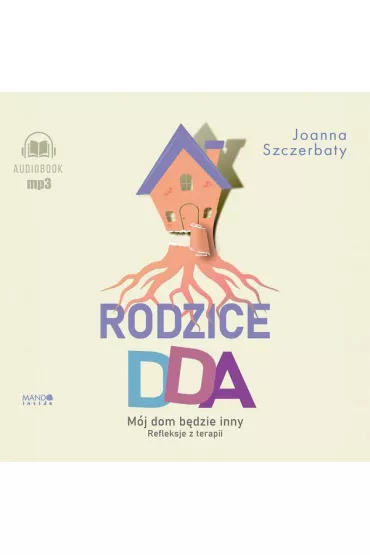 Audiobook Rodzice DDA. M�j dom b�dzie inny. Refleksje z terapii CD - Joanna Szczerbaty