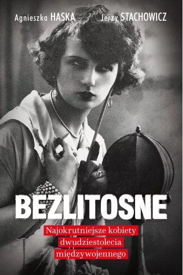 Bezlitosne najokrutniejsze kobiety dwudziestolecia mi�dzywojennego - Agnieszka Haska, Jerzy Stachowicz
