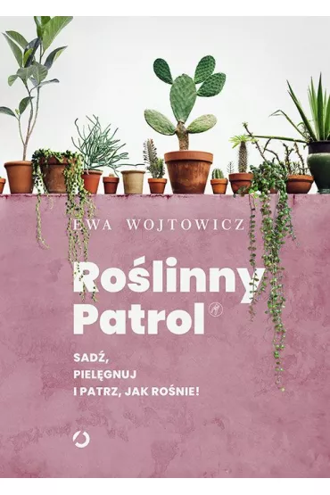 Ro�linny Patrol. Sad�, piel�gnuj i patrz, jak ro�nie! - Ewa Wojtowicz