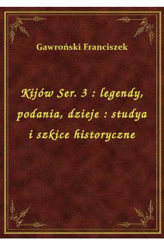 eBook Kijw Ser. 3 : legendy, podania, dzieje : studya i szkice historyczne epub