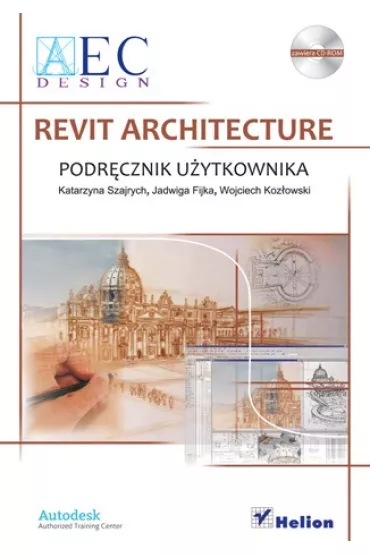 Revit Architecture. Podr�cznik u�ytkownika - Katarzyna Szajrych, Jadwiga Fijka, Wojciech Koz�owski - K Szajrych, J Fijka, W Koz�owski