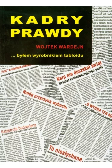Kadry prawdy. By�em wyrobnikiem tabloidu - Wojtek Wardejn