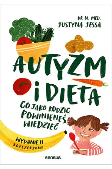 Autyzm i dieta. Co jako rodzic powiniene� wiedzie�. Wydanie II rozszerzone - Justyna Jessa