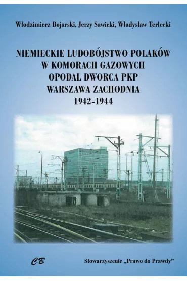 Niemieckie ludob�stwo Polak�w w komorach gazowych opodal Dworca PKP Warszawa Zachodnia 1942-1944
