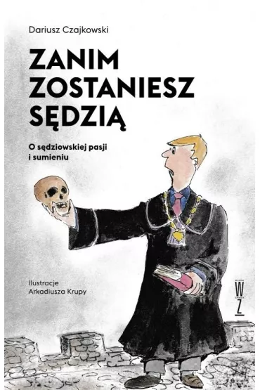 Zanim zostaniesz s�dzi�. O s�dziowskiej pasji i sumieniu - Dariusz  Czajkowski