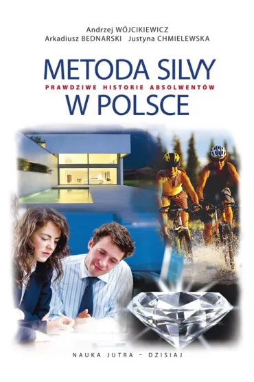 Metoda Silvy w Polsce. Prawdziwe historie absolwent�w - Andrzej W�jcikiewicz, Arkadiusz Bednarski, Justyna Chmielewska