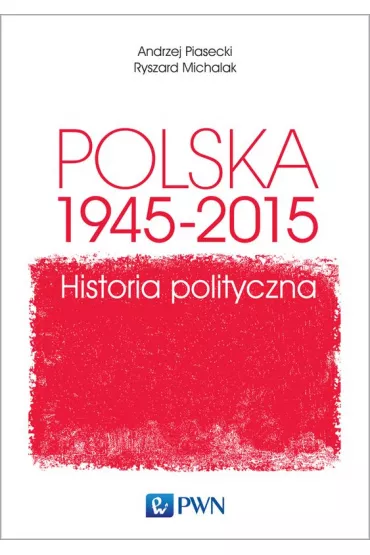 Polska 1945-2015. Historia polityczna - Andrzej Piasecki, Ryszard Michalak