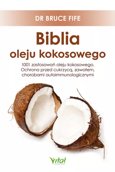 Biblia oleju kokosowego. 1001 zastosowa� oleju kokosowego. Ochrona przed cukrzyc�, zawa�em, chorobami autoimmunologicznymi - Bruce Fife