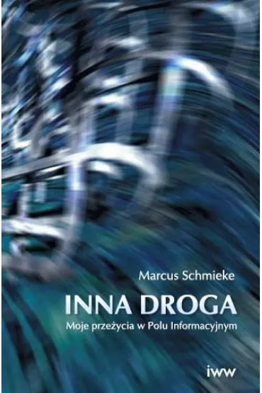 Inna droga. Moje prze�ycia w Polu Informacyjnym - Marcus Schmieke