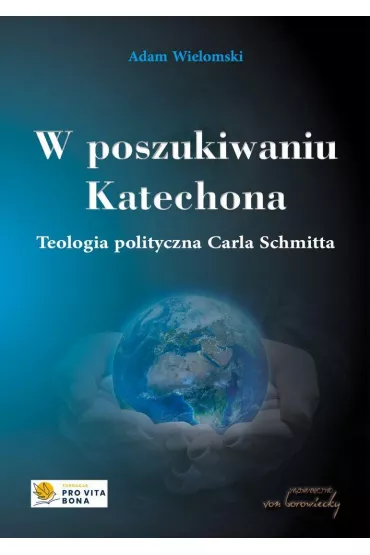 W poszukiwaniu Katechona. Teologia polityczna Carla Schmitta - Adam Wielomski
