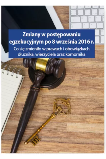 Zmiany w post�powaniu egzekucyjnym po 8 wrze�nia 2016 r. Co si� zmieni�o w prawach i obowi�zkach d�u�nika, wierzyciela oraz komornika - Monika Dryl, Grzegorz Wro�ski, Walter �ukasz