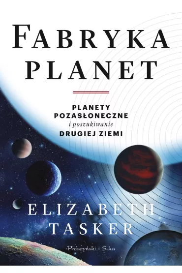 Fabryka planet Planety pozas�oneczne i poszukiwanie drugiej Ziemi - Elizabeth  Tasker