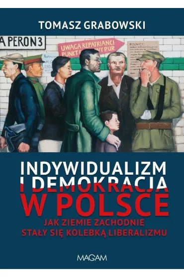 Indywidualizm i demokracja w Polsce. Jak Ziemie Zachodnie sta�y si� kolebk� liberalizmu - Tomasz Grabowski