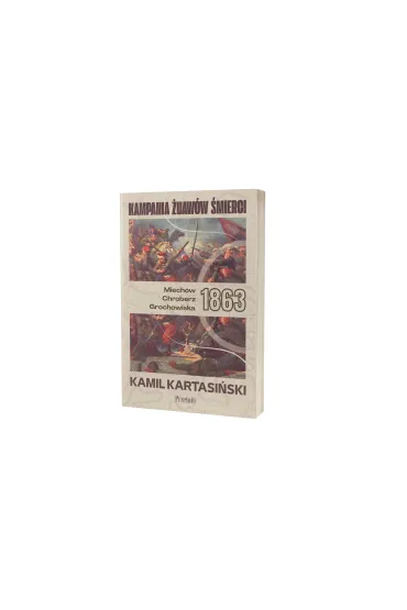 Kampania �uaw�w �mierci. Miech�w-Chroberz-Grochowiska 1863 - Kamil Kartasi�ski