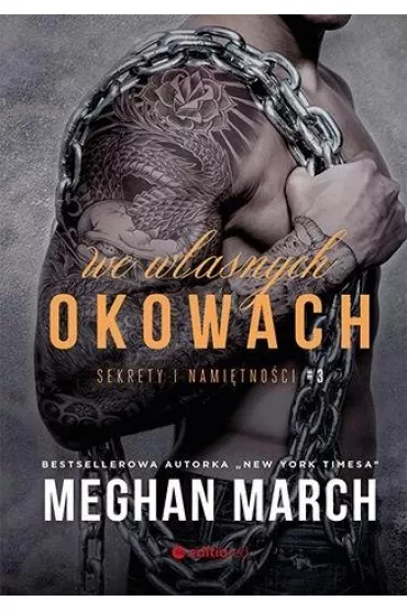 We wasnych okowach. Sekrety i namitnoci. Tom 3 - Meghan March
