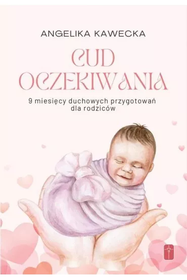 Cud oczekiwania. 9 miesi�cy duchowych przygotowa� - Angelika  Kawecka