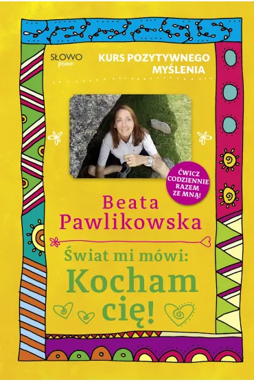 Kurs pozytywnego my�lenia. �wiat mi m�wi: Kocham ci�! - Beata Pawlikowska