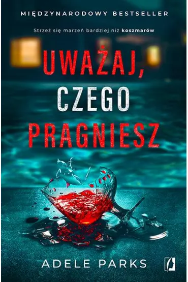 Uwaaj, czego pragniesz - Adele Parks