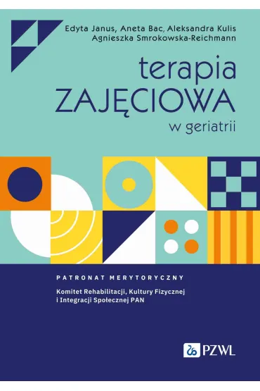 Terapia zaj�ciowa w geriatrii - Aneta Bac, Edyta Janus, Aleksandra Kulis, Agnieszka Smrokowska-Reichmann