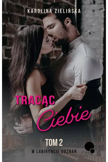 Trac�c Ciebie. W labiryncie dozna�. Tom 2 - Karolina  Zieli�ska