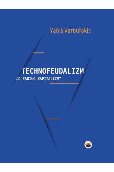 Technofeudalizm. Co zabi�o kapitalizm? - Varoufakis Yanis