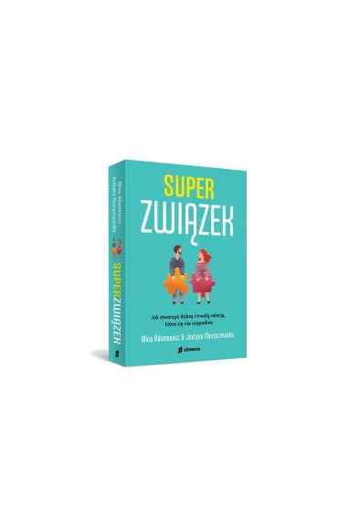 Superzwi�zek. Jak stworzy� dobr� i trwa�� relacj�, kt�ra si� nie rozpadnie - Justyna  Moraczewska, Alina Adamowicz
