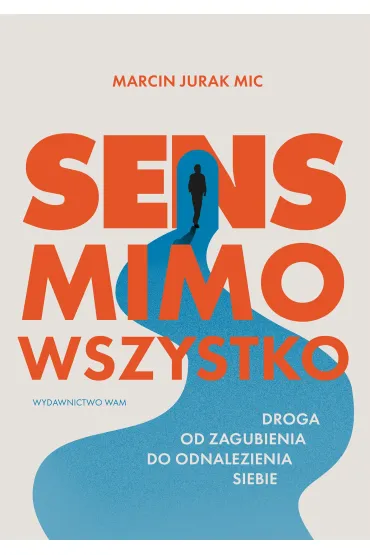 Sens mimo wszystko. Droga od zagubienia do odnalezienia siebie - Marcin  Jurak Mic