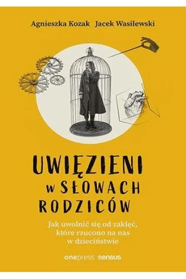 Uwi�zieni w s�owach rodzic�w. Jak uwolni� si� od zakl��, kt�re rzucono na nas w dzieci�stwie - Agnieszka Kozak, Jacek Wasilewski
