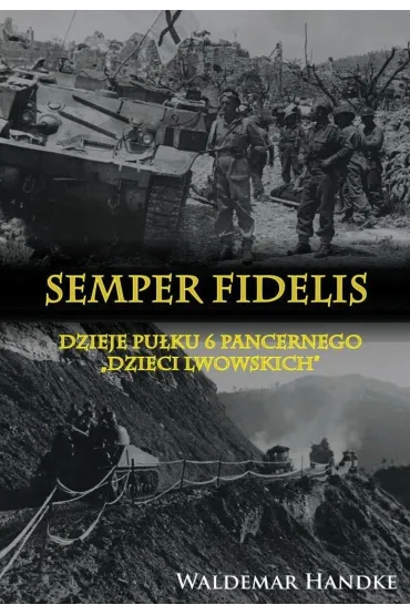 Semper Fidelis Dzieje Pu�ku 6 Pancernego Dzieci Lwowskich - Waldemar Handke