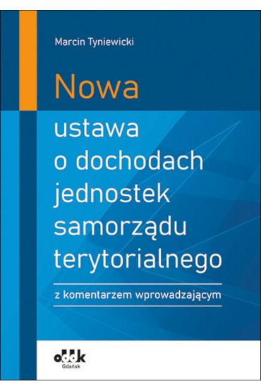 Nowa ustawa o dochodach jednostek samorządu terytorialnego z komentarzem wprowadzającym