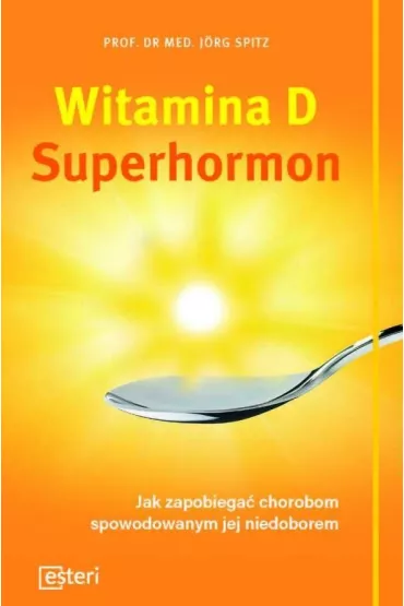 Witamina d superhormon jak zapobiega� chorobom spowodowanym jej niedoborem - J�rg Spitz