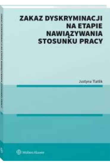Zakaz dyskryminacji na etapie nawi�zywania stosunku pracy - Justyna  Tlatlik