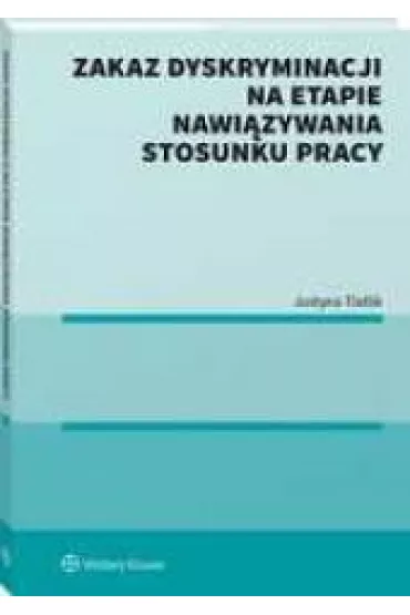 Zakaz dyskryminacji na etapie nawi�zywania stosunku pracy - Justyna  Tlatlik