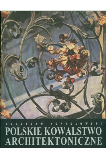 Polskie kowalstwo architektoniczne - Bogus�aw Kopyd�owski
