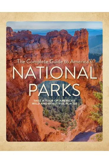 The Complete Guide to America`s National Parks - Nancy J. Hajeski