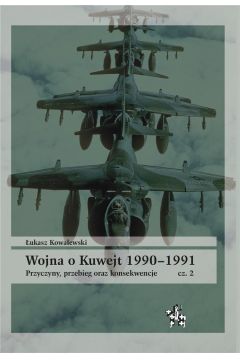 Wojna o Kuwejt 1990–1991. Przyczyny, przebieg oraz konsekwencje Cz 2