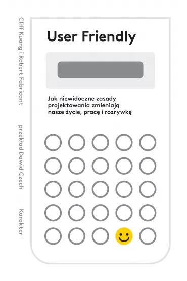 User Friendly. Jak niewidoczne zasady projektowania zmieniaj� nasze �ycie, prac� i rozrywk� - Cliff  Kuang, Robert  Fabricant