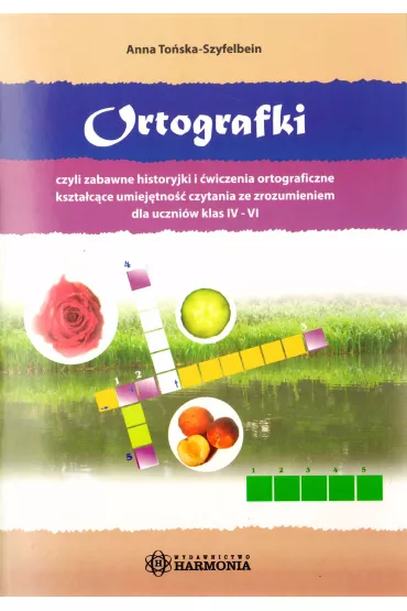 Ortografki czyli zabawne historyjki i �wiczenia ortograficzne kszta�c�ce umiej�tno�� czytania ze zrozumieniem dla uczni�w klas iv&ndash;vi - Anna To�ska-Szyfelbein