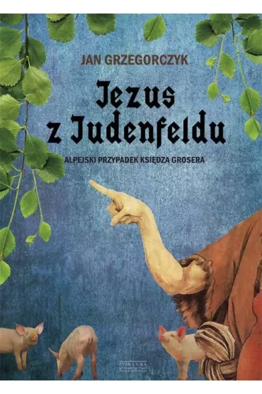 Jezus z Judenfeldu. Alpejski przypadek Ksi�dza Grosera - Jan Grzegorczyk