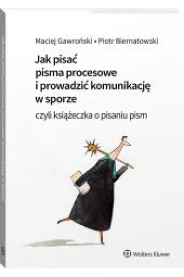 Jak pisa� pisma procesowe i prowadzi� komunikacj� w sporze, czyli ksi��eczka o pisaniu pism - Maciej  Gawro�ski, Piotr Biernatowski
