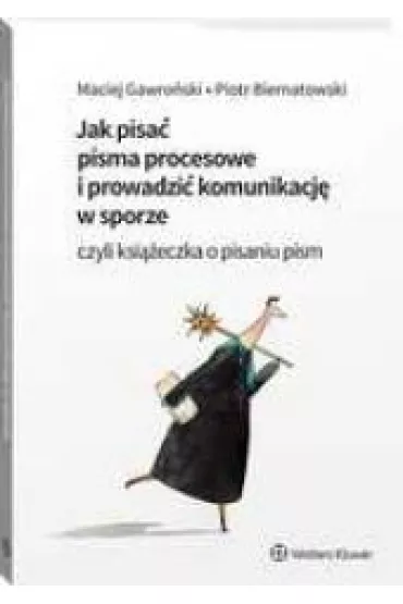 Jak pisa� pisma procesowe i prowadzi� komunikacj� w sporze, czyli ksi��eczka o pisaniu pism - Maciej  Gawro�ski, Piotr Biernatowski
