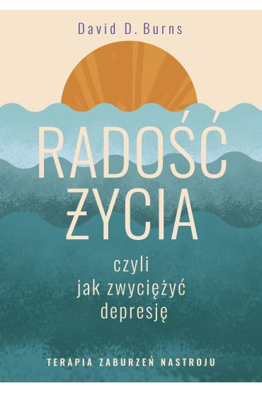 Radość życia, czyli jak zwyciężyć depresję. Terapia zaburzeń nastroju