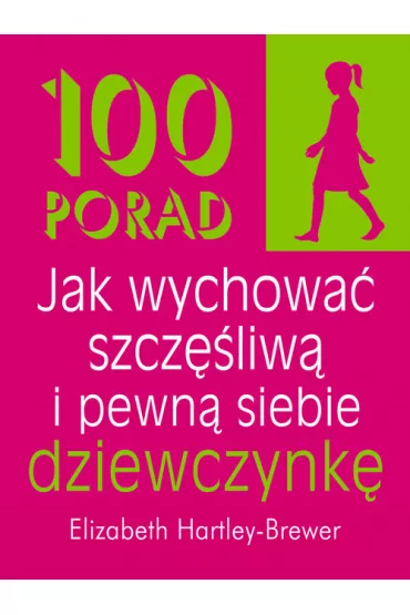 100 porad Jak wychowa� szcz�liw� i pewn� siebie dziewczynk� - Elizabeth Hartley-Brewer