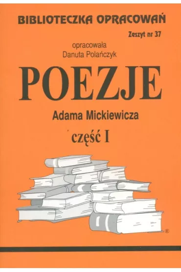 Poezje Adama Mickiewicza. Cz I. Biblioteczka opracowa. Zeszyt nr 37 - Danuta Polaczyk